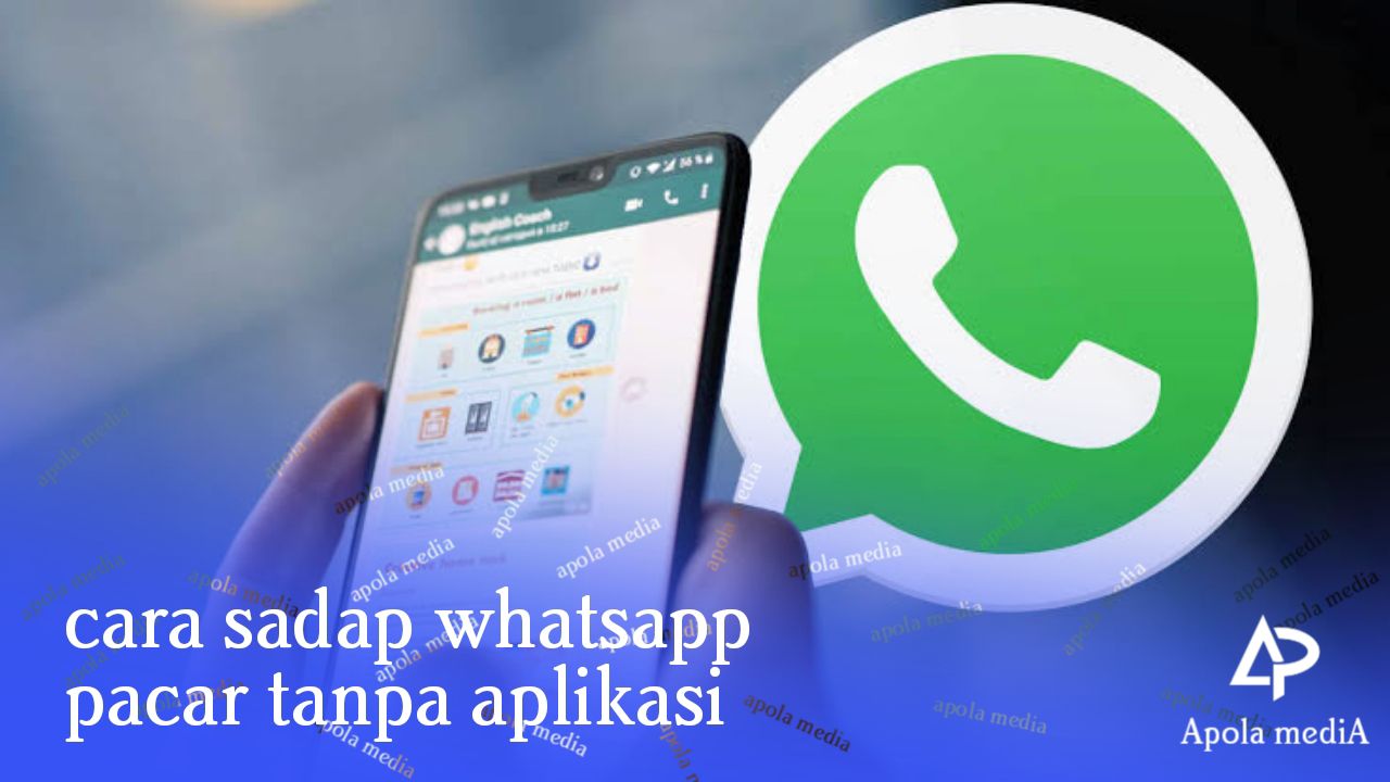 Apolamedia - Langkah Cara Menyadap No Whatsapp Pacar Tanpa Aplikasi Tambahan Gampang Banget