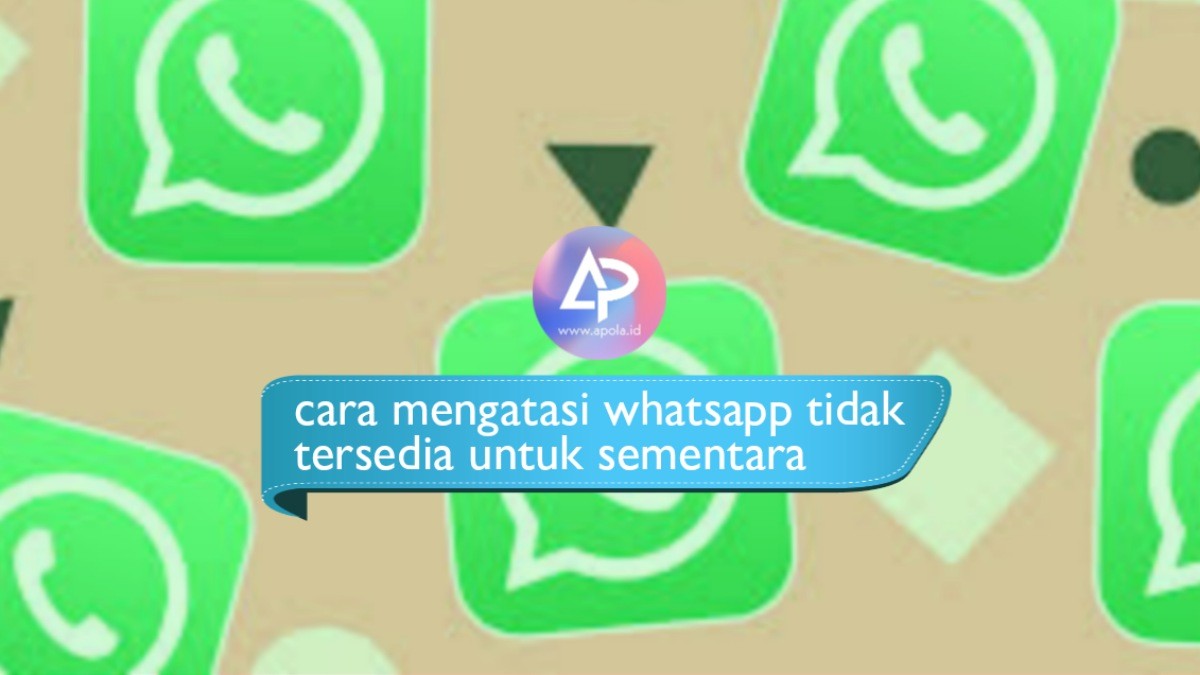 Cara Mengatasi Whatsapp Tidak Tersedia Untuk Sementara