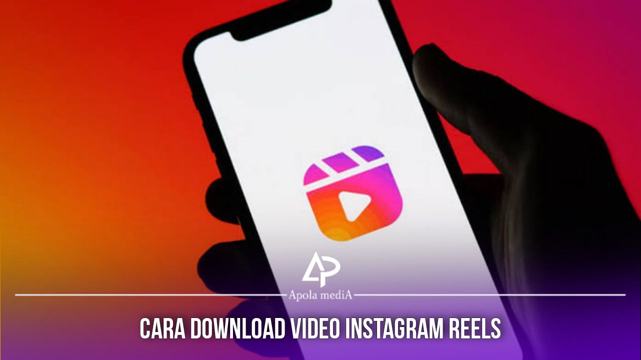 7 Cara Mendownload Reels Di Instagram Tanpa Aplikasi, Gampang Banget